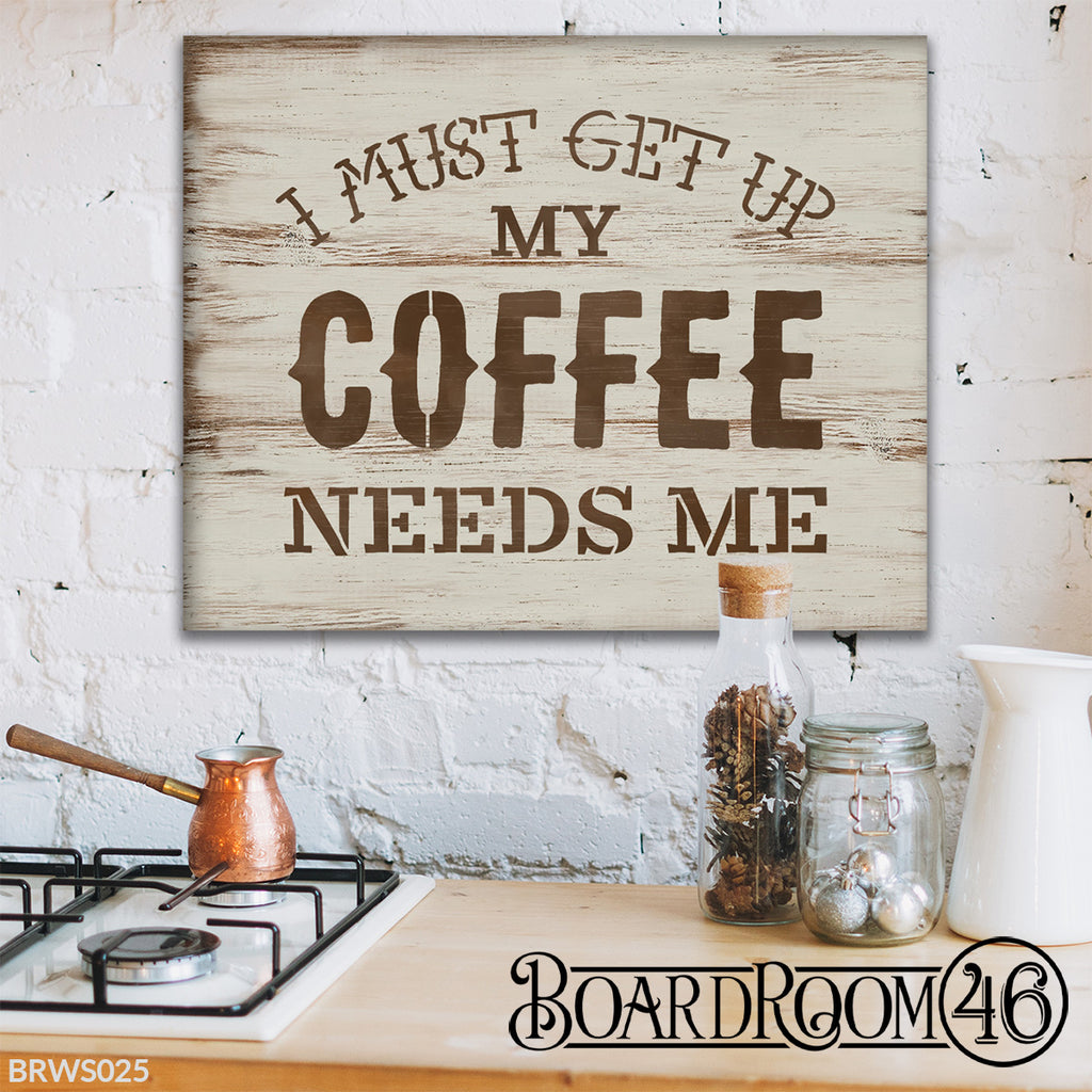 BRWS025 I Must Get Up My Coffee Needs Me | 20x16
